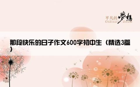 那段快乐的日子作文600字初中生（精选3篇）
