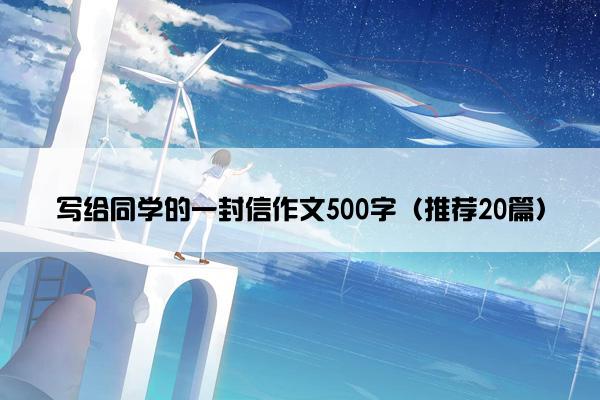 写给同学的一封信作文500字（推荐20篇）