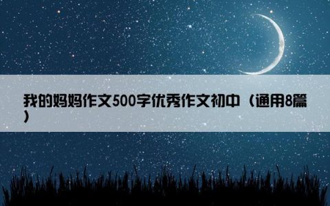 我的妈妈作文500字优秀作文初中（通用8篇）
