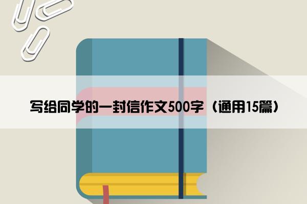 写给同学的一封信作文500字（通用15篇）