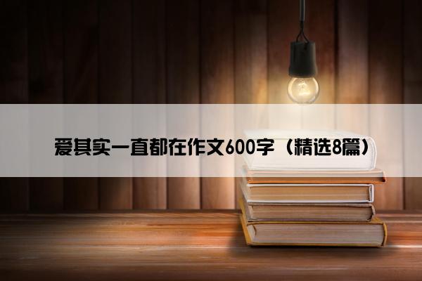 爱其实一直都在作文600字（精选8篇）