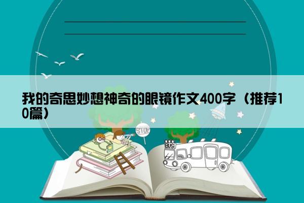 我的奇思妙想神奇的眼镜作文400字（推荐10篇）