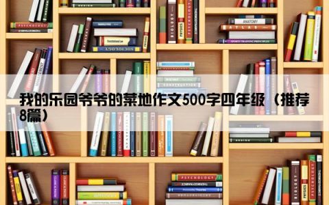 我的乐园爷爷的菜地作文500字四年级（推荐8篇）