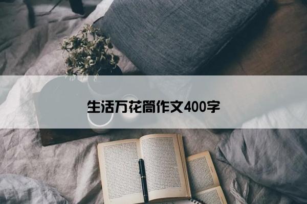 生活万花筒作文400字