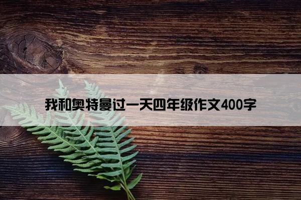 我和奥特曼过一天四年级作文400字