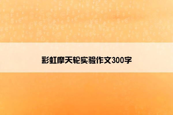 彩虹摩天轮实验作文300字