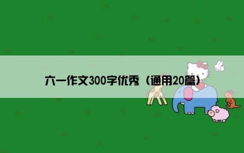 六一作文300字优秀（通用20篇）
