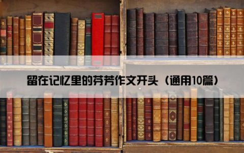 留在记忆里的芬芳作文开头（通用10篇）