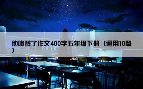 他陶醉了作文400字五年级下册（通用10篇）