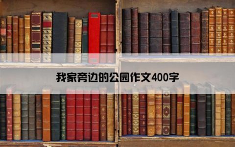 我家旁边的公园作文400字