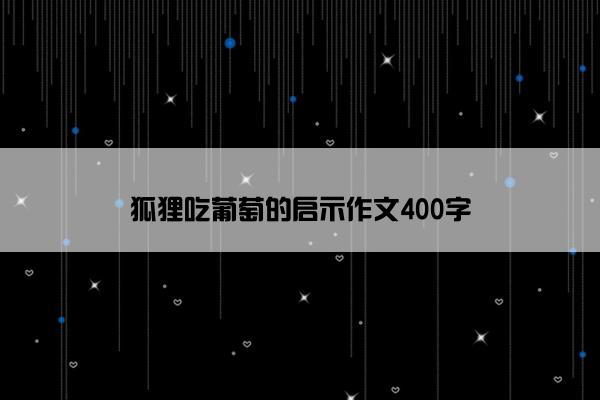 狐狸吃葡萄的启示作文400字