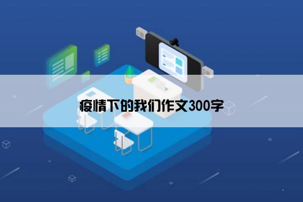 疫情下的我们作文300字