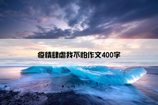 疫情肆虐我不怕作文400字