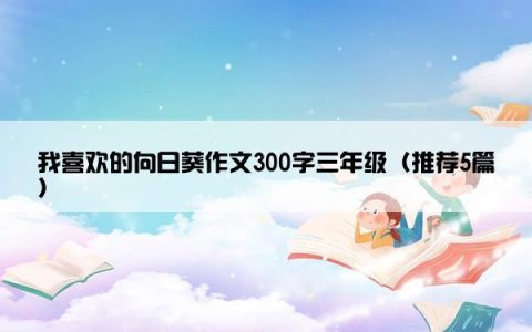 我喜欢的向日葵作文300字三年级（推荐5篇）