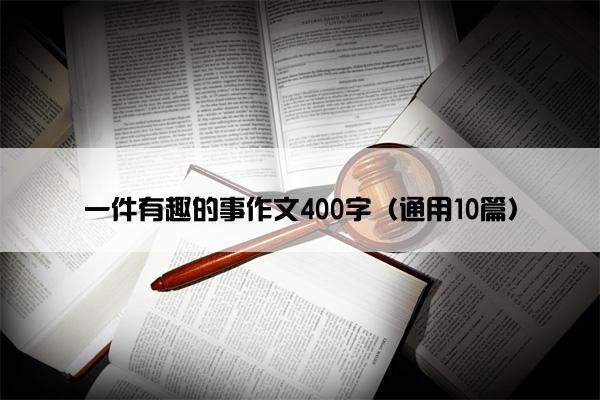 一件有趣的事作文400字（通用10篇）