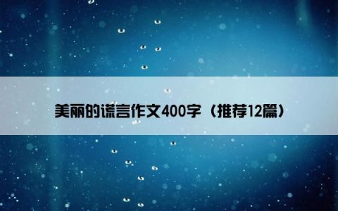 美丽的谎言作文400字（推荐12篇）