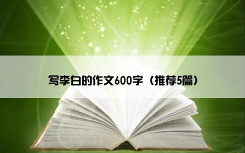 写李白的作文600字（推荐5篇）