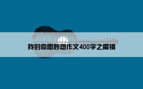我的奇思妙想作文400字之魔镜