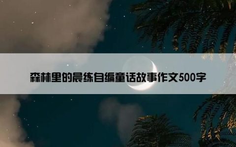森林里的晨练自编童话故事作文500字