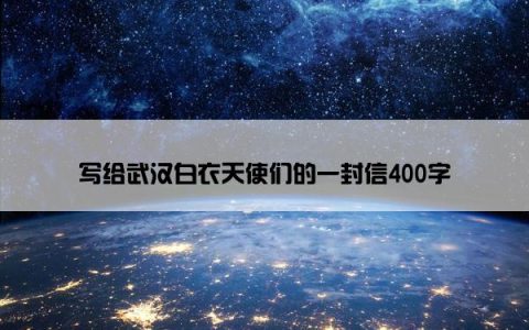 写给武汉白衣天使们的一封信400字