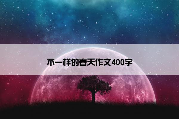 不一样的春天作文400字