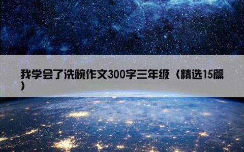 我学会了洗碗作文300字三年级（精选15篇）