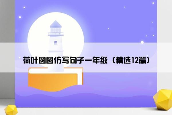 荷叶圆圆仿写句子一年级（精选12篇）