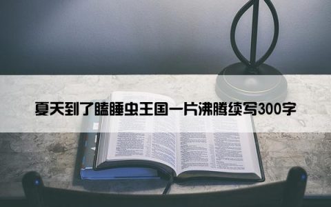 夏天到了瞌睡虫王国一片沸腾续写300字