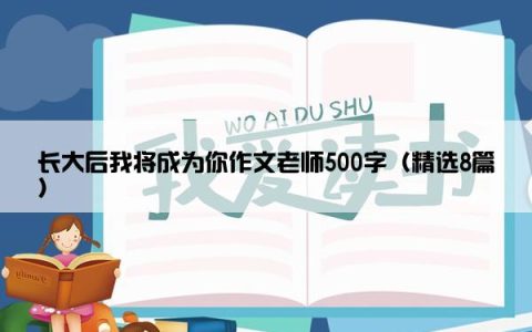 长大后我将成为你作文老师500字（精选8篇）