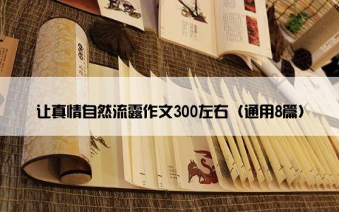 让真情自然流露作文300左右（通用8篇）