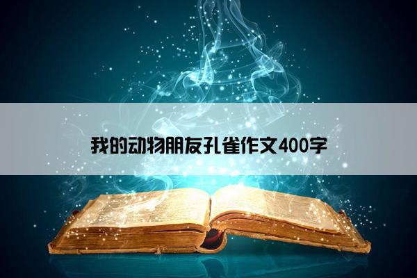 我的动物朋友孔雀作文400字