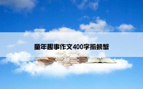 童年趣事作文400字抓螃蟹