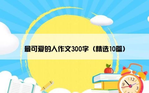 最可爱的人作文300字（精选10篇）