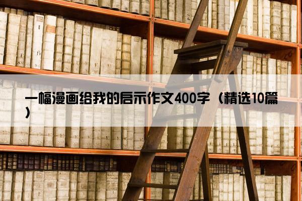 一幅漫画给我的启示作文400字（精选10篇）