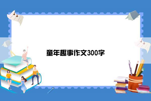 童年趣事作文300字