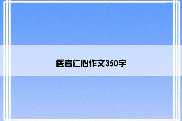 医者仁心作文350字