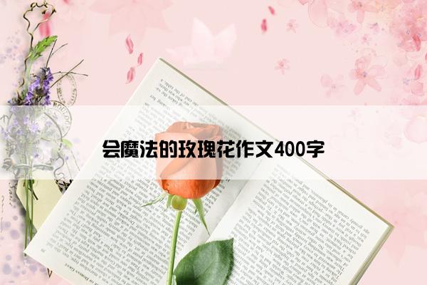 会魔法的玫瑰花作文400字