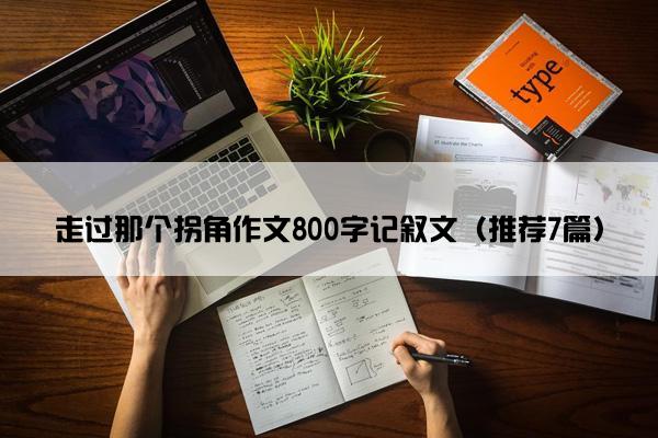 走过那个拐角作文800字记叙文（推荐7篇）