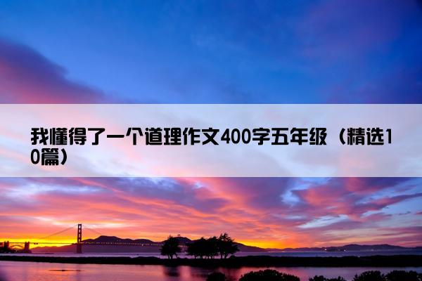 我懂得了一个道理作文400字五年级（精选10篇）