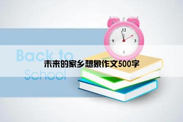 未来的家乡想象作文500字