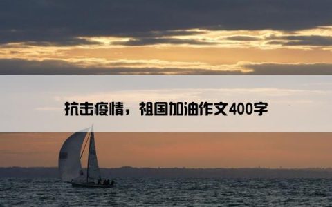 抗击疫情，祖国加油作文400字