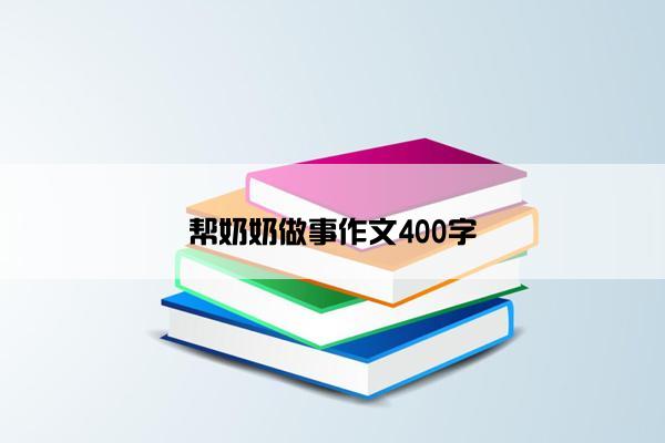 帮奶奶做事作文400字