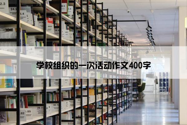 学校组织的一次活动作文400字