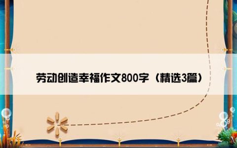 劳动创造幸福作文800字（精选3篇）