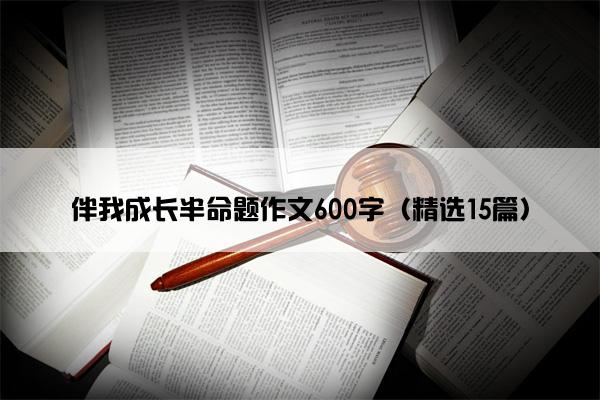 伴我成长半命题作文600字（精选15篇）