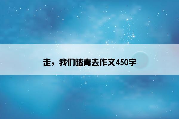 走，我们踏青去作文450字