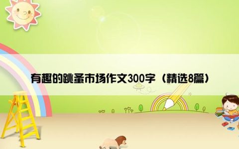 有趣的跳蚤市场作文300字（精选8篇）
