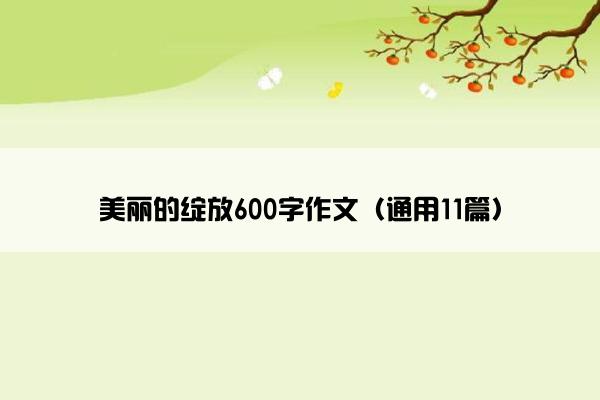 美丽的绽放600字作文（通用11篇）