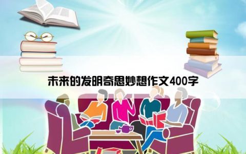 未来的发明奇思妙想作文400字