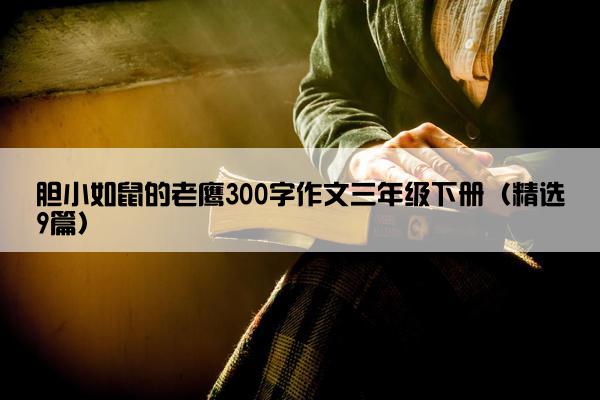 胆小如鼠的老鹰300字作文三年级下册（精选9篇）